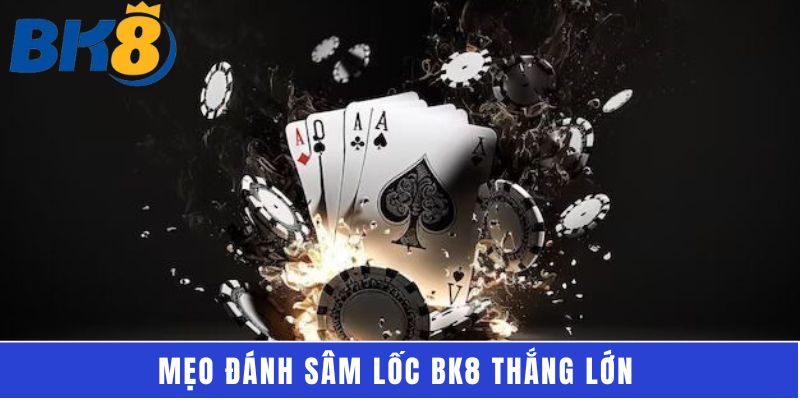 Mẹo đánh Sâm Lốc BK8 thắng lớn